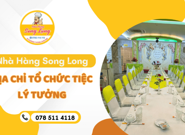 Nhà Hàng Song Long - Nhà hàng tổ chức tiệc lý tưởng tại Tân Phú